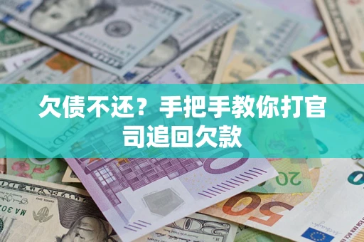 武汉欠债不还？手把手教你打官司追回欠款