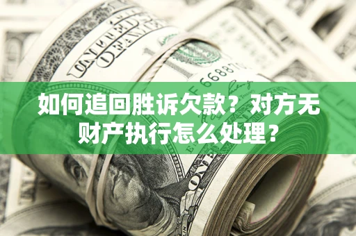 武汉如何追回胜诉欠款？对方无财产执行怎么处理？