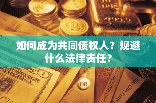 武汉如何成为共同债权人？规避什么法律责任？