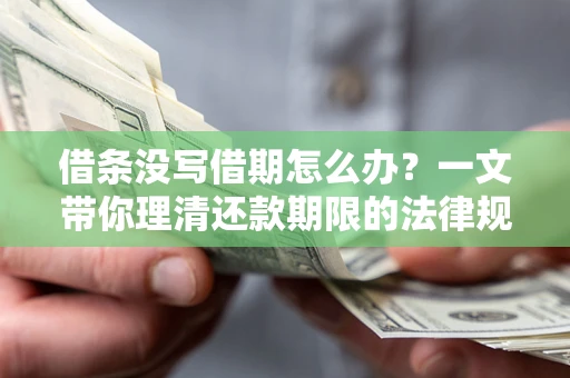 武汉借条没写借期怎么办？一文带你理清还款期限的法律规则