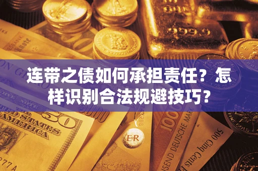 武汉连带之债如何承担责任？怎样识别合法规避技巧？