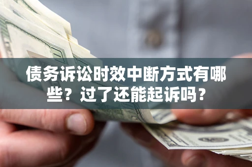武汉债务诉讼时效中断方式有哪些？过了还能起诉吗？