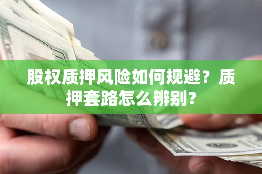 武汉股权质押风险如何规避？质押套路怎么辨别？