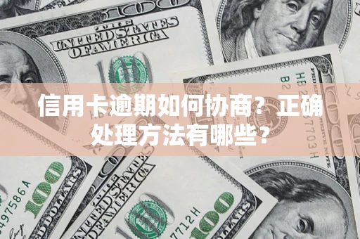 武汉信用卡逾期如何协商？正确处理方法有哪些？
