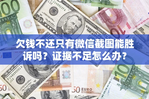 武汉欠钱不还只有微信截图能胜诉吗？证据不足怎么办？