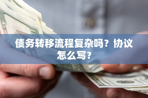 武汉债务转移流程复杂吗？协议怎么写？