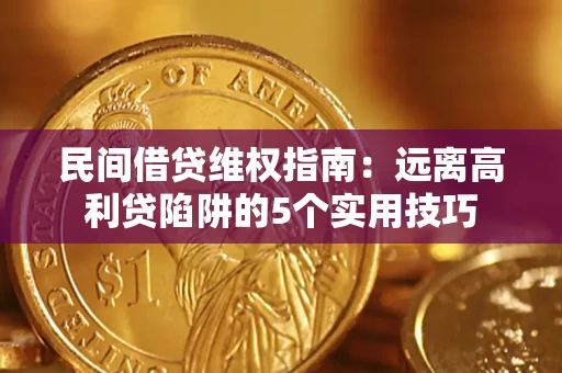 武汉民间借贷维权指南：远离高利贷陷阱的5个实用技巧