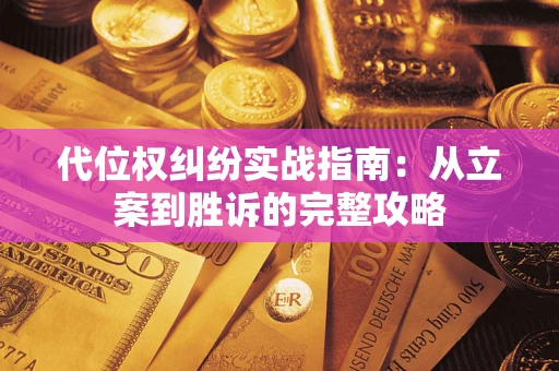 武汉代位权纠纷实战指南：从立案到胜诉的完整攻略