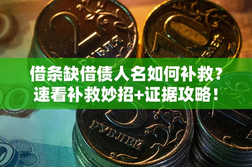 武汉借条缺借债人名如何补救？速看补救妙招+证据攻略！