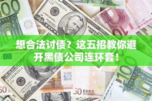 武汉想合法讨债？这五招教你避开黑债公司连环套！