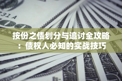 武汉按份之债划分与追讨全攻略：债权人必知的实战技巧