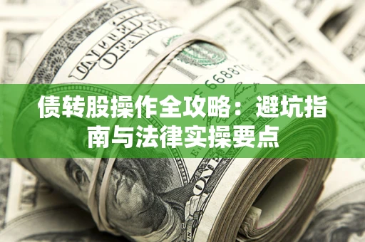 武汉债转股操作全攻略：避坑指南与法律实操要点