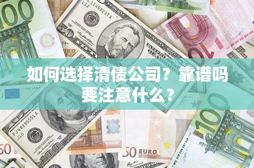 武汉如何选择清债公司？靠谱吗要注意什么？