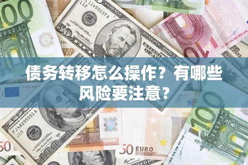 武汉债务转移怎么操作？有哪些风险要注意？