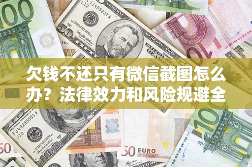 武汉欠钱不还只有微信截图怎么办？法律效力和风险规避全解析