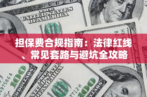 武汉担保费合规指南：法律红线、常见套路与避坑全攻略