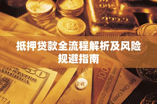 武汉抵押贷款全流程解析及风险规避指南