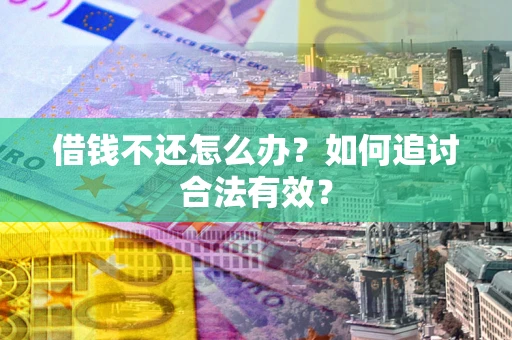 武汉借钱不还怎么办？如何追讨合法有效？