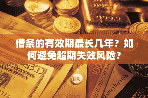 武汉借条的有效期最长几年？如何避免超期失效风险？