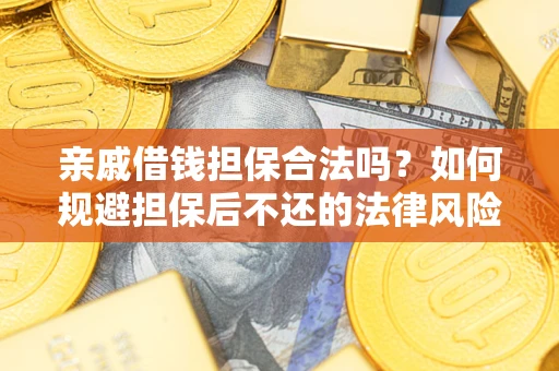 武汉亲戚借钱担保合法吗？如何规避担保后不还的法律风险？