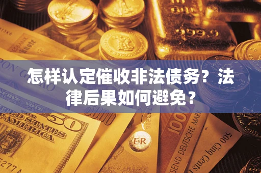 武汉怎样认定催收非法债务？法律后果如何避免？