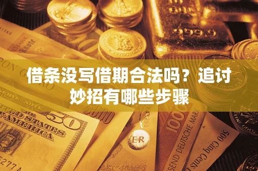 武汉借条没写借期合法吗？追讨妙招有哪些步骤