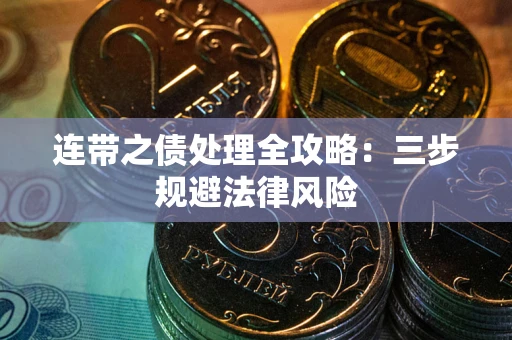 武汉连带之债处理全攻略：三步规避法律风险