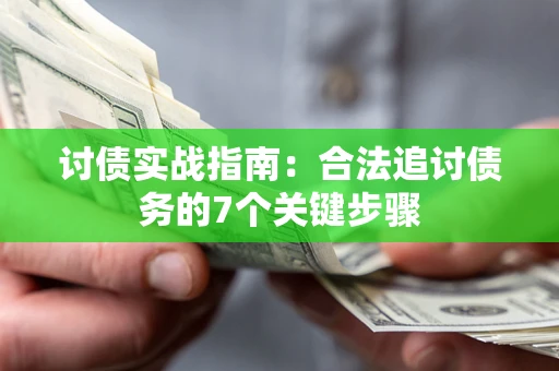武汉讨债实战指南：合法追讨债务的7个关键步骤