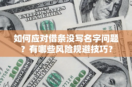 武汉如何应对借条没写名字问题？有哪些风险规避技巧？