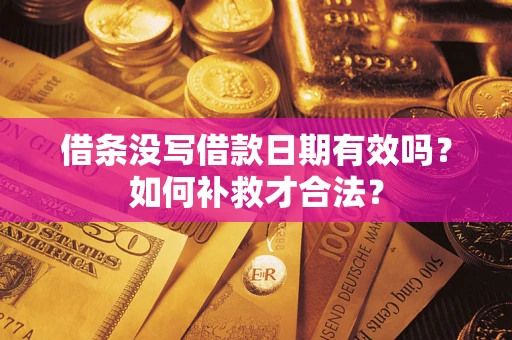 武汉借条没写借款日期有效吗？如何补救才合法？